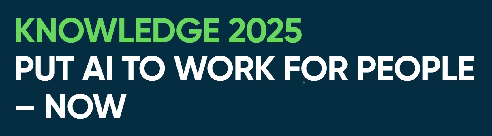 ServiceNow KNOWLEDGE 2025 PUT AI TO WORK FOR PEOPLE – NOW